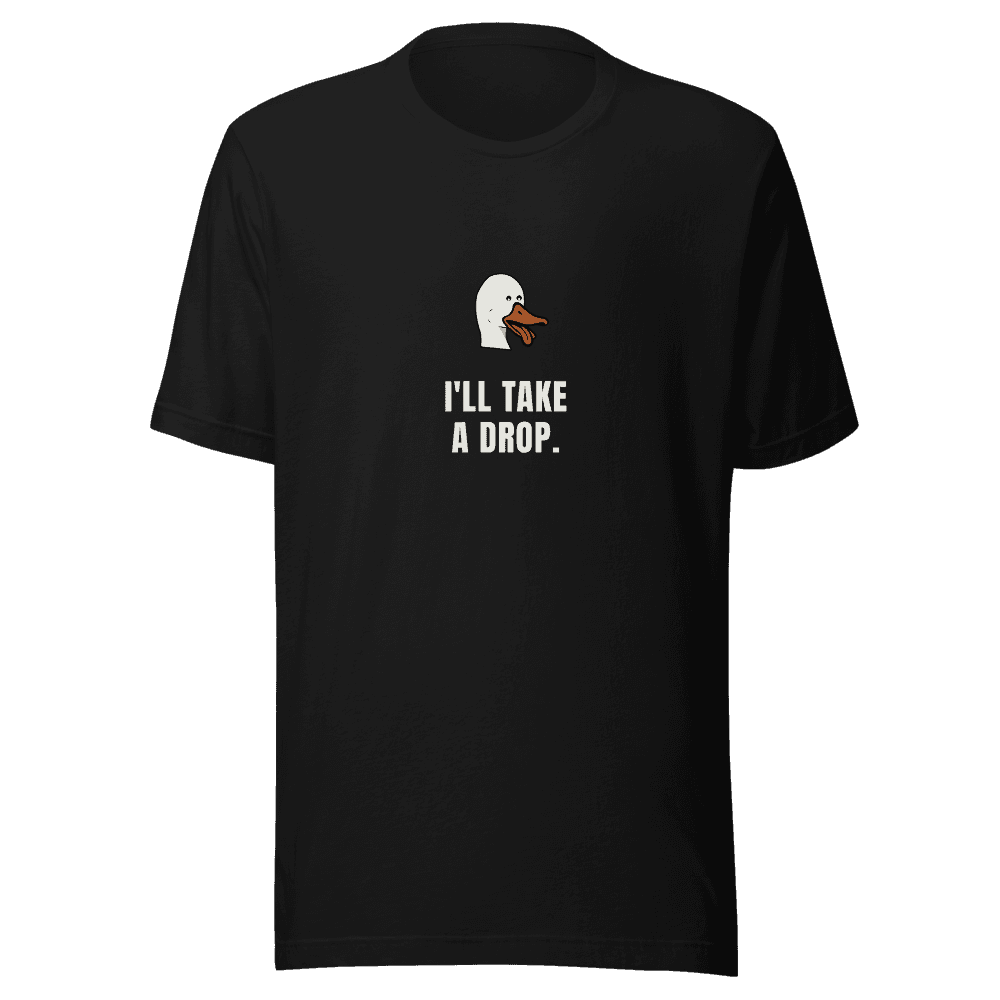 I'll Take A Drop Tee